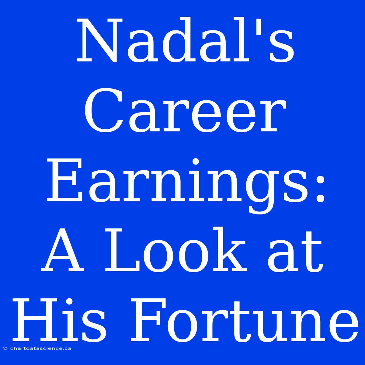 Nadal's Career Earnings:  A Look At His Fortune