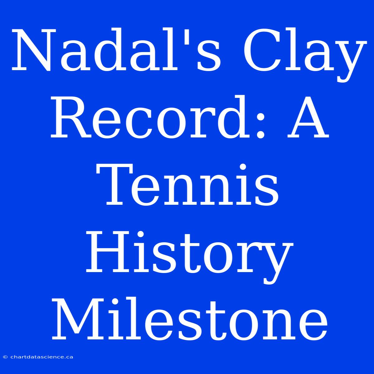 Nadal's Clay Record: A Tennis History Milestone