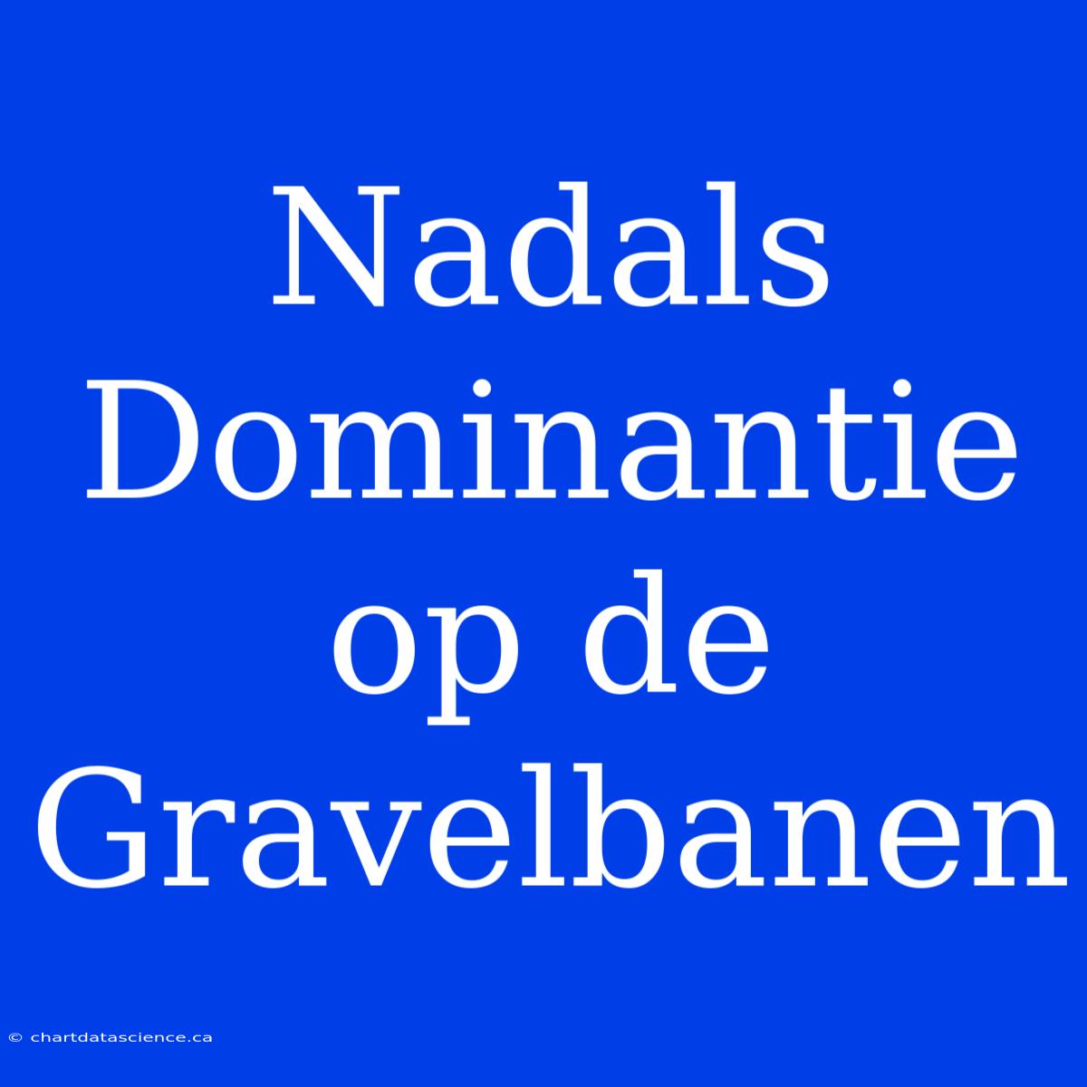 Nadals Dominantie Op De Gravelbanen