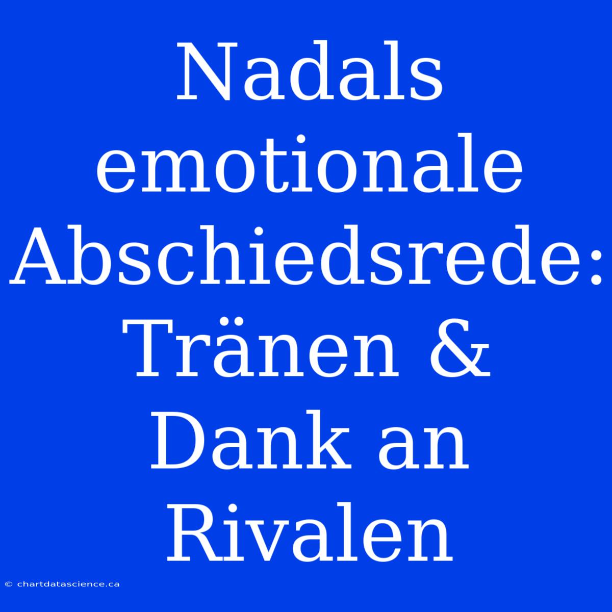 Nadals Emotionale Abschiedsrede: Tränen & Dank An Rivalen