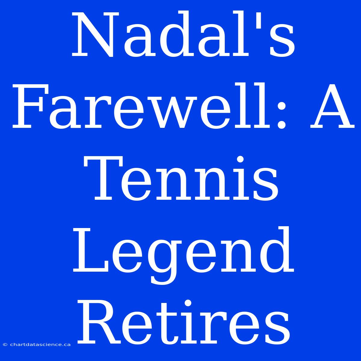 Nadal's Farewell: A Tennis Legend Retires