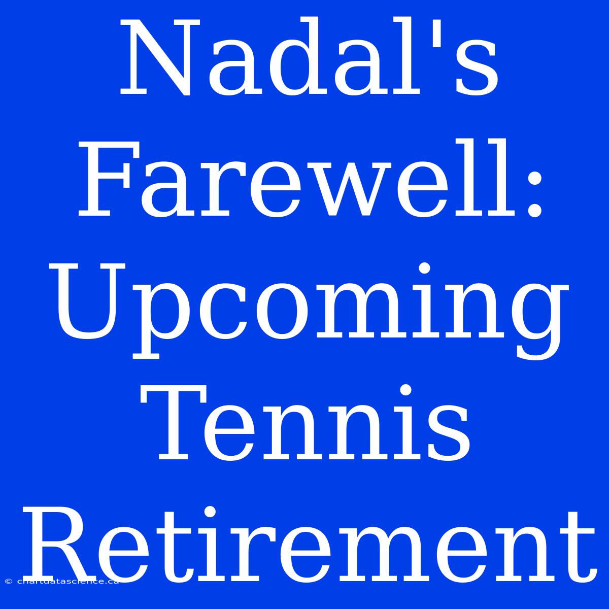 Nadal's Farewell: Upcoming Tennis Retirement