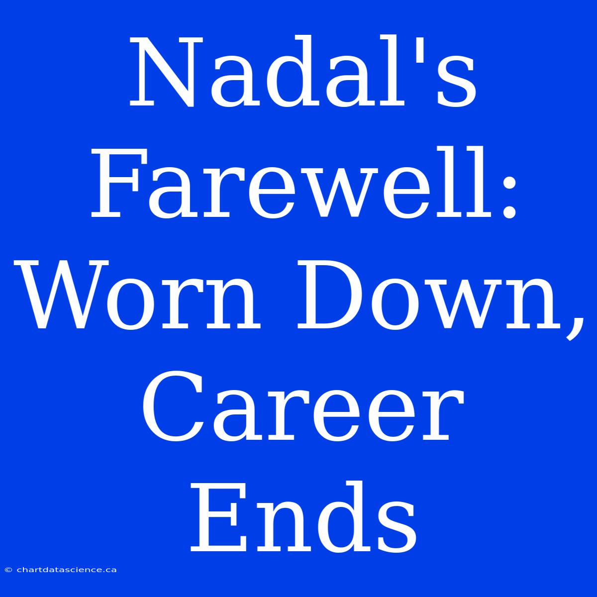 Nadal's Farewell:  Worn Down, Career Ends