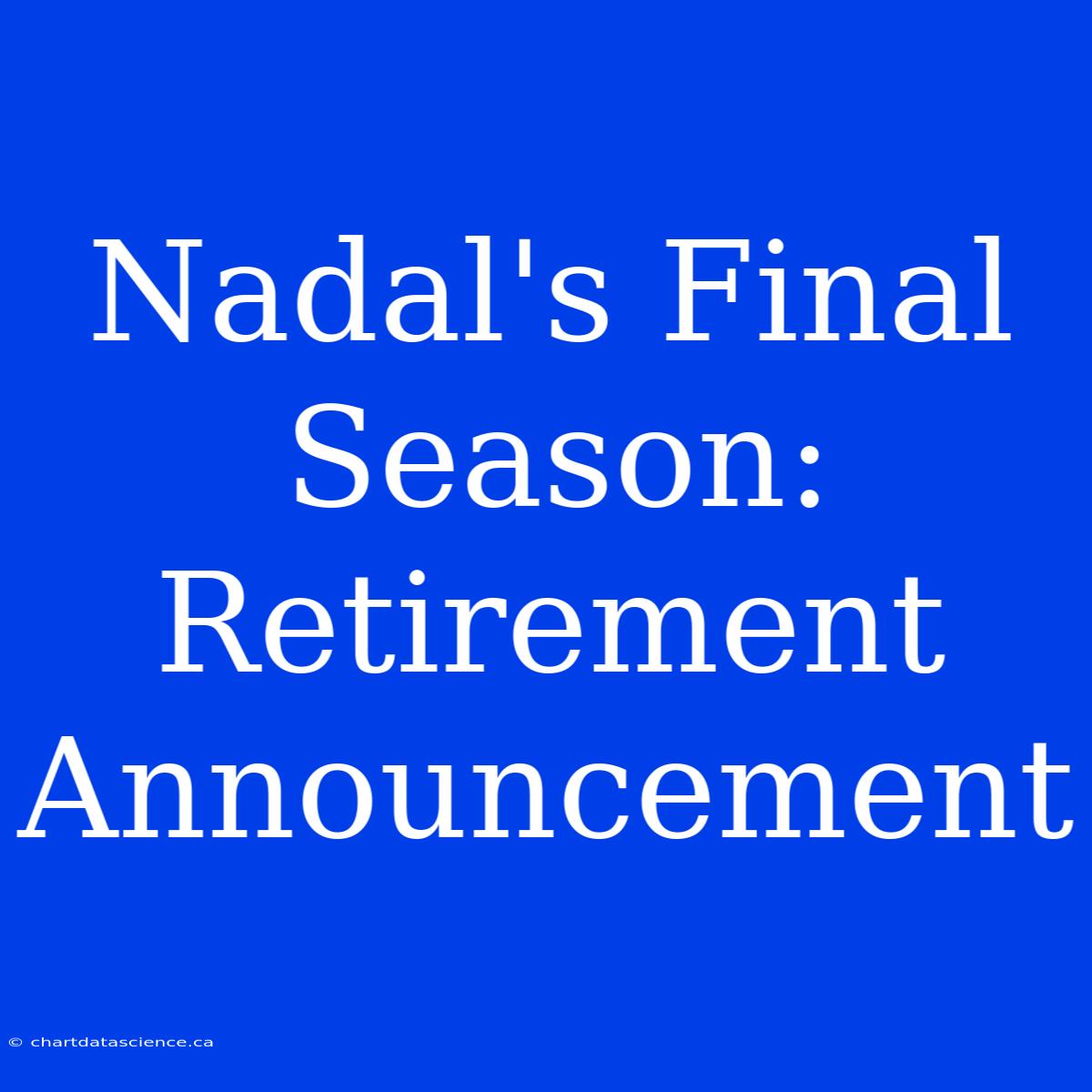 Nadal's Final Season: Retirement Announcement