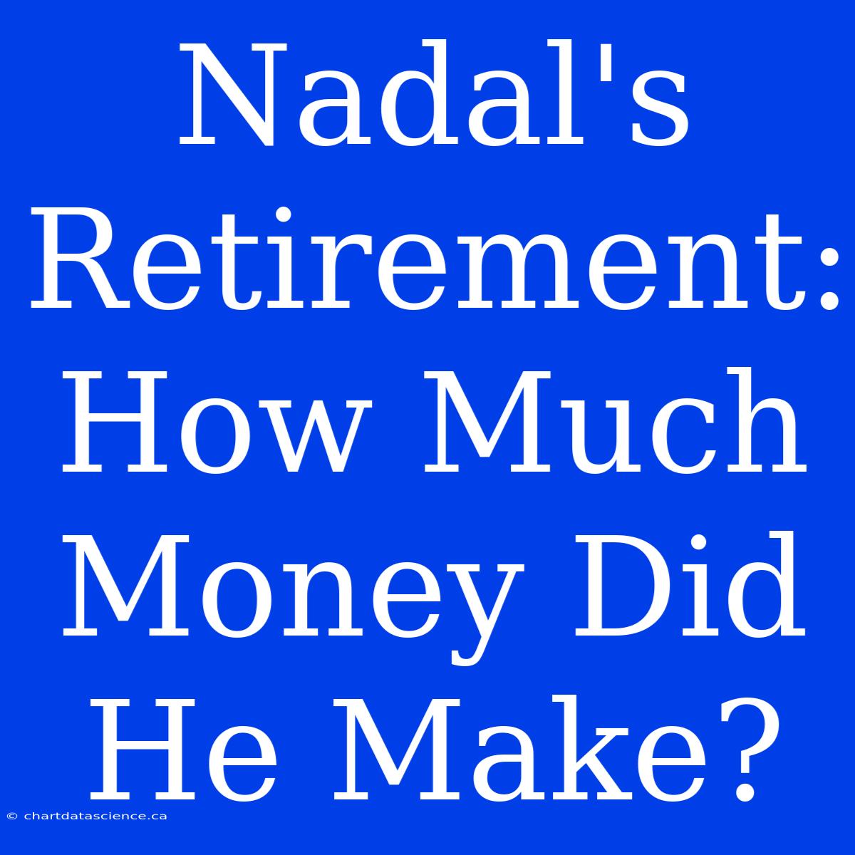 Nadal's Retirement: How Much Money Did He Make?