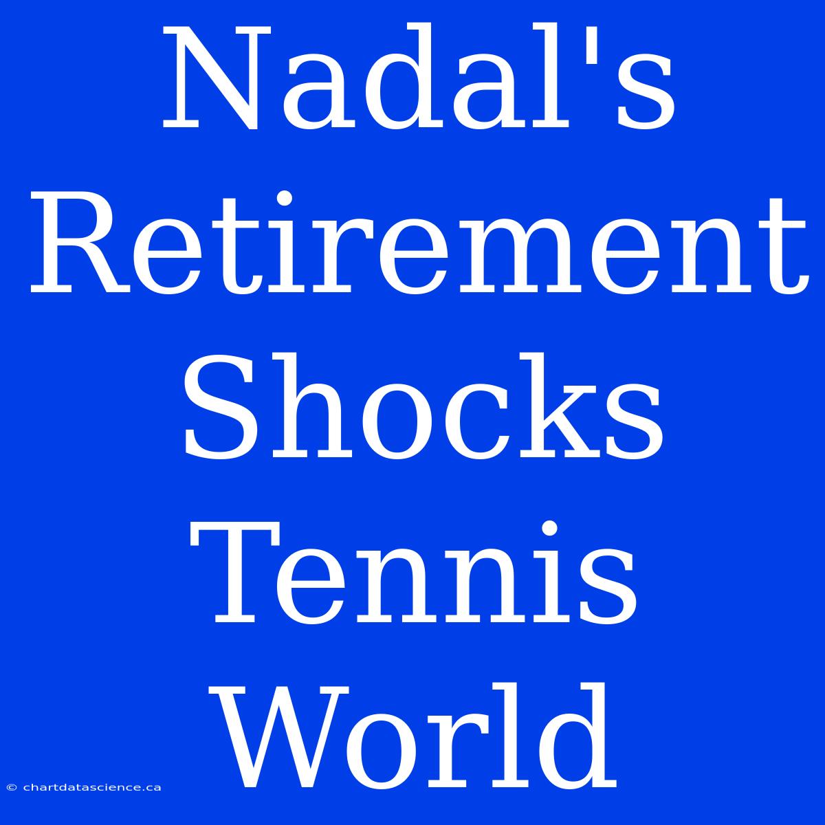 Nadal's Retirement Shocks Tennis World