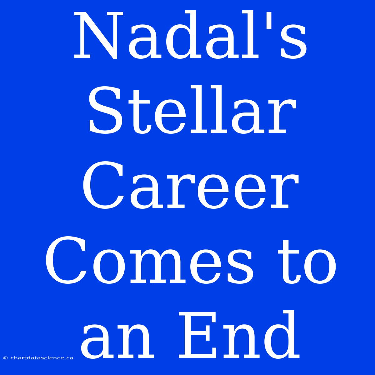 Nadal's Stellar Career Comes To An End