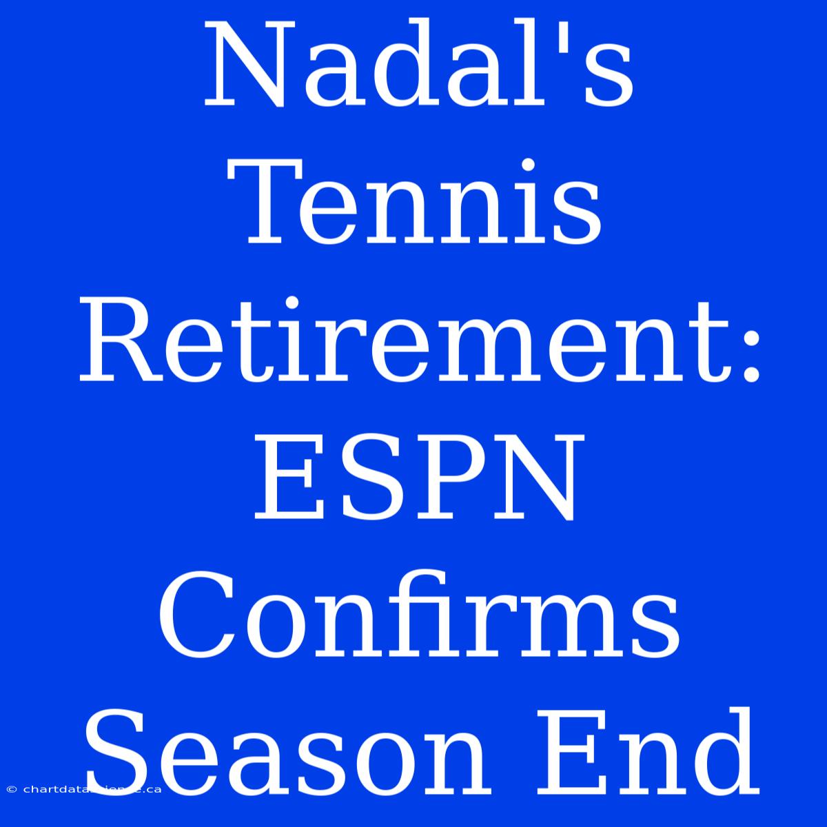 Nadal's Tennis Retirement: ESPN Confirms Season End