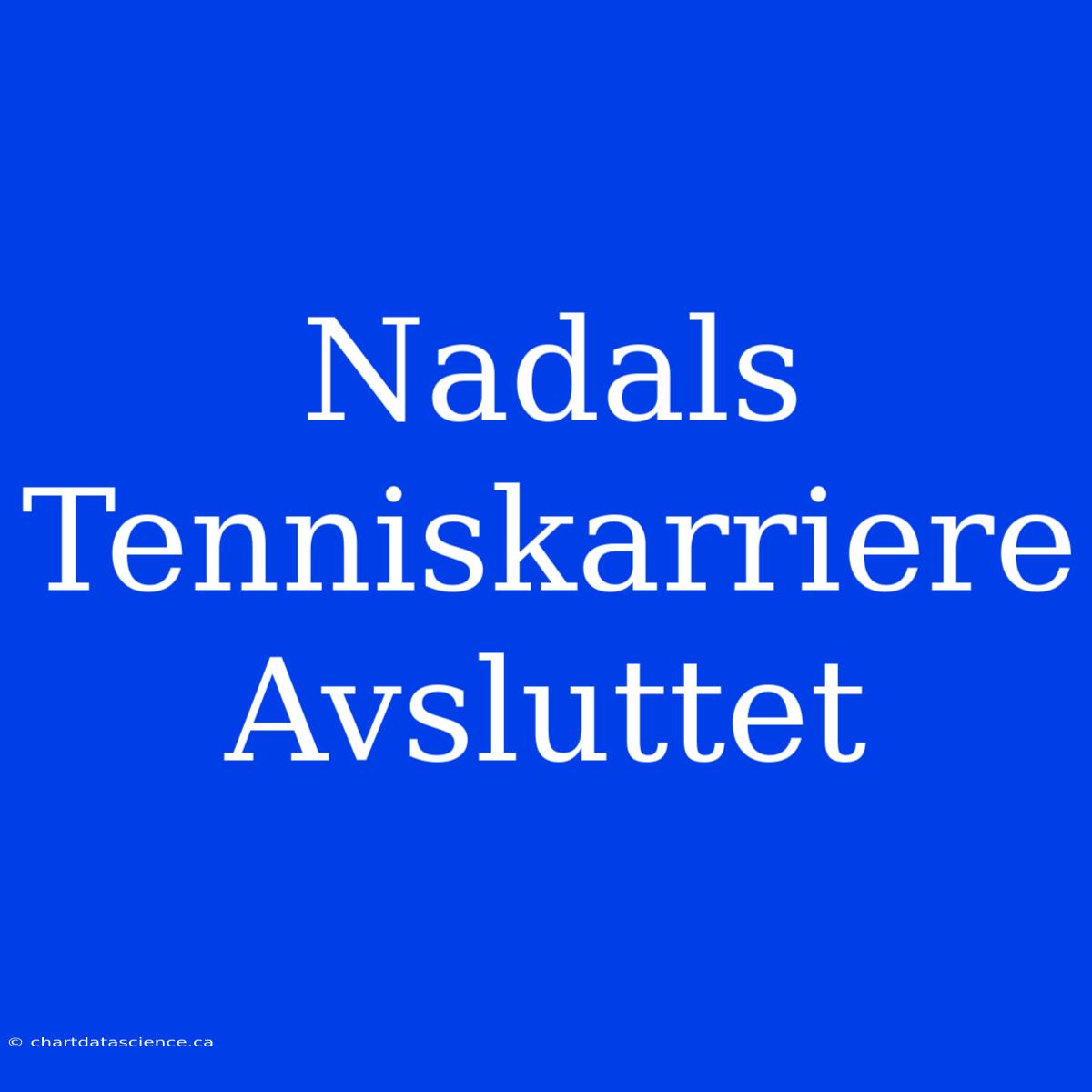 Nadals Tenniskarriere Avsluttet