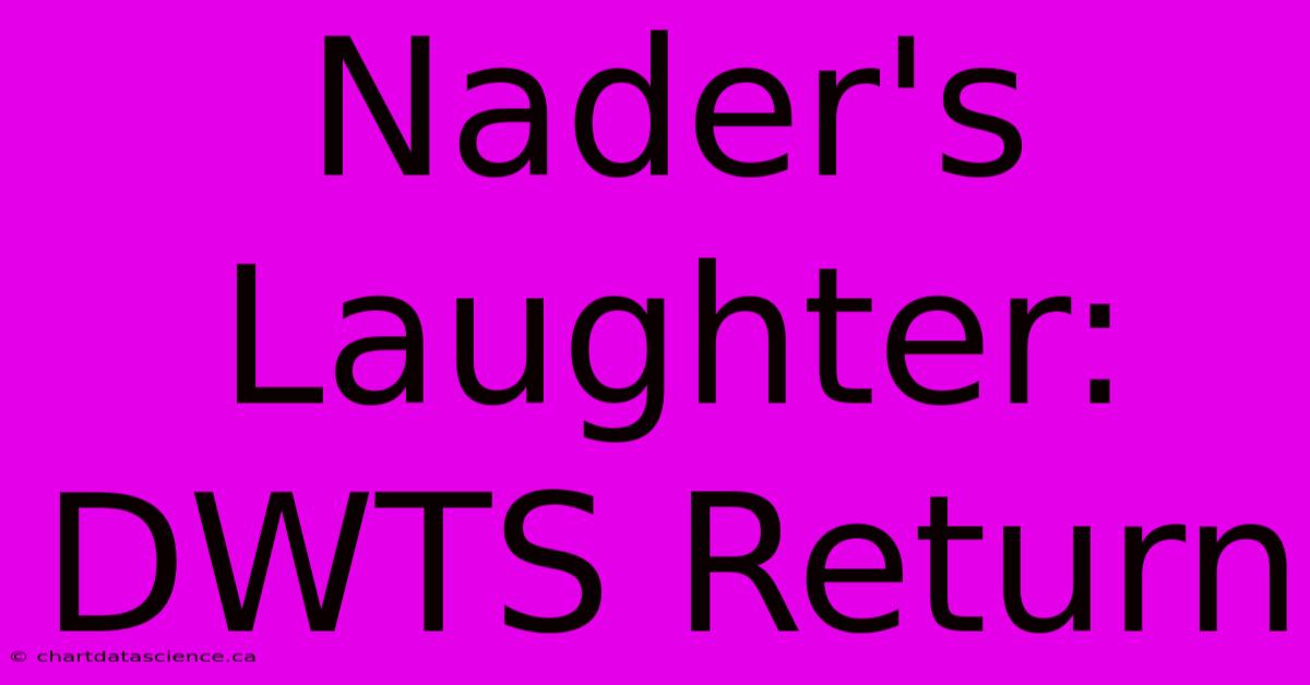 Nader's Laughter: DWTS Return