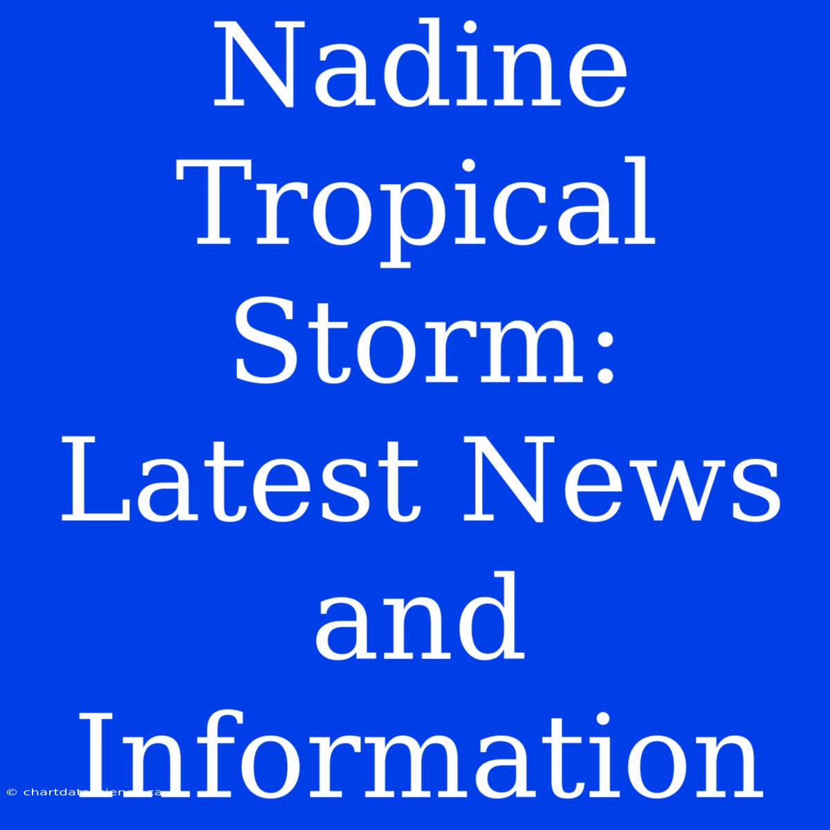 Nadine Tropical Storm: Latest News And Information