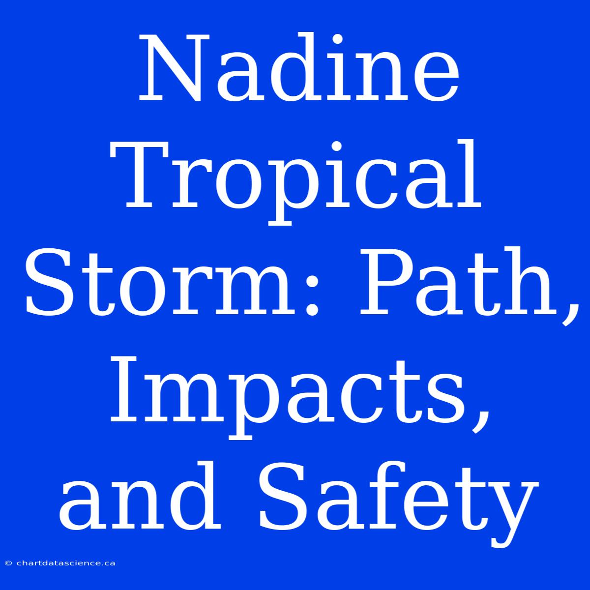 Nadine Tropical Storm: Path, Impacts, And Safety