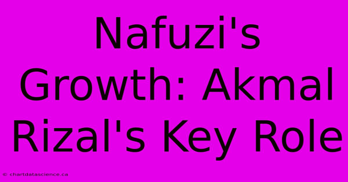 Nafuzi's Growth: Akmal Rizal's Key Role