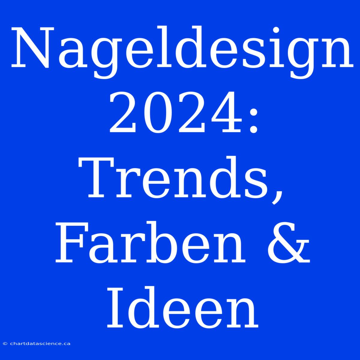 Nageldesign 2024: Trends, Farben & Ideen