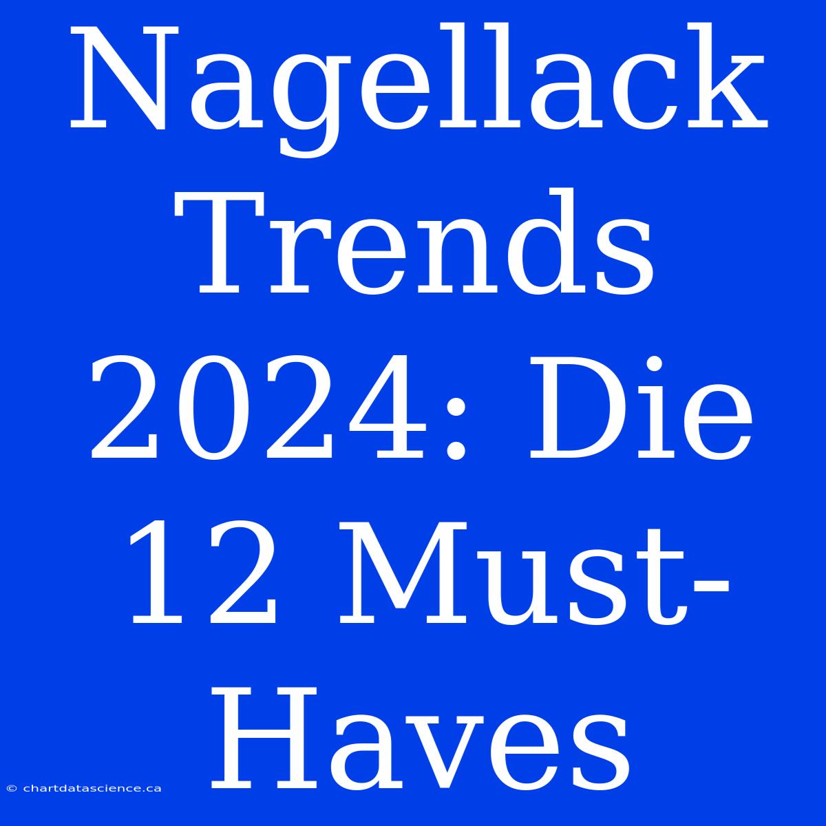 Nagellack Trends 2024: Die 12 Must-Haves