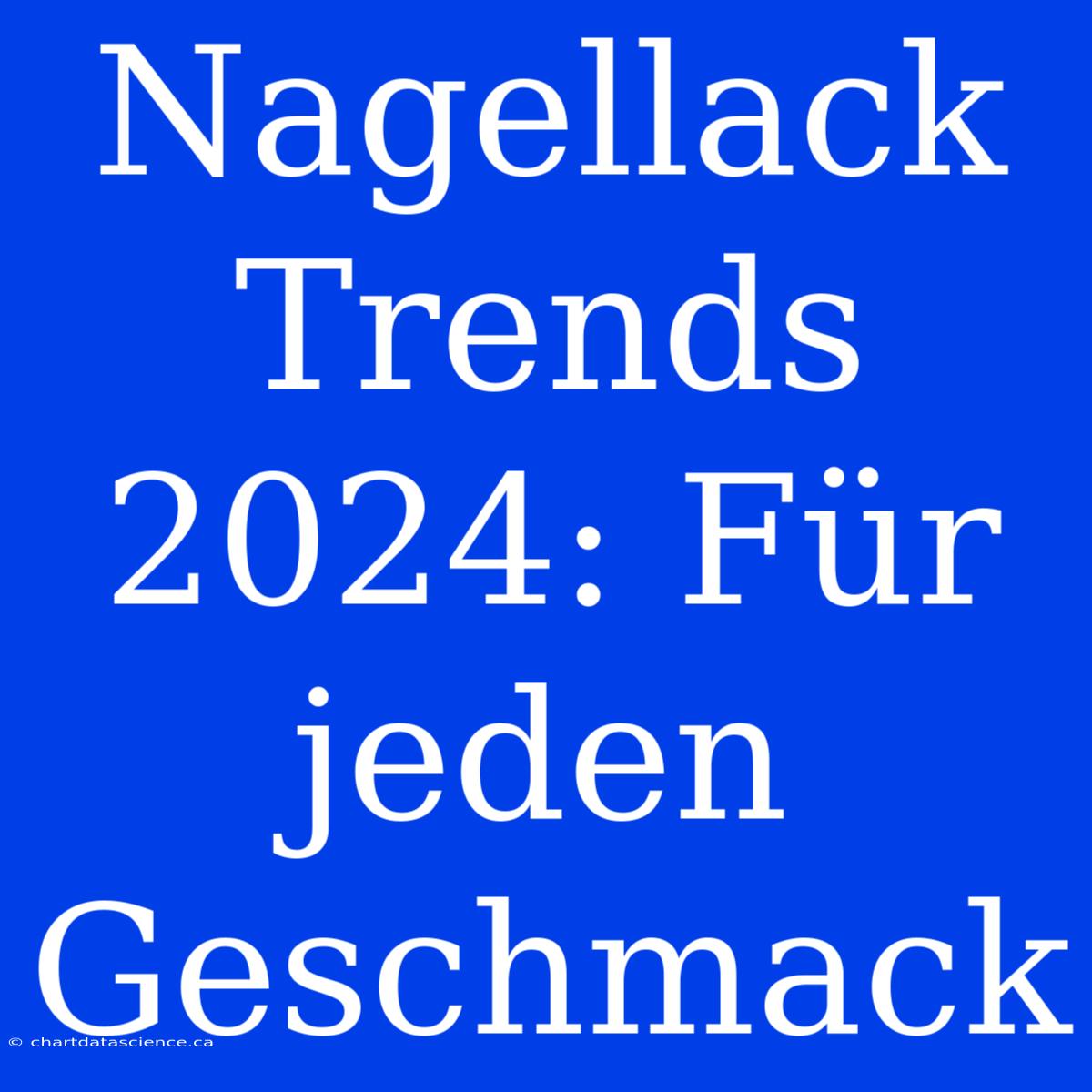 Nagellack Trends 2024: Für Jeden Geschmack