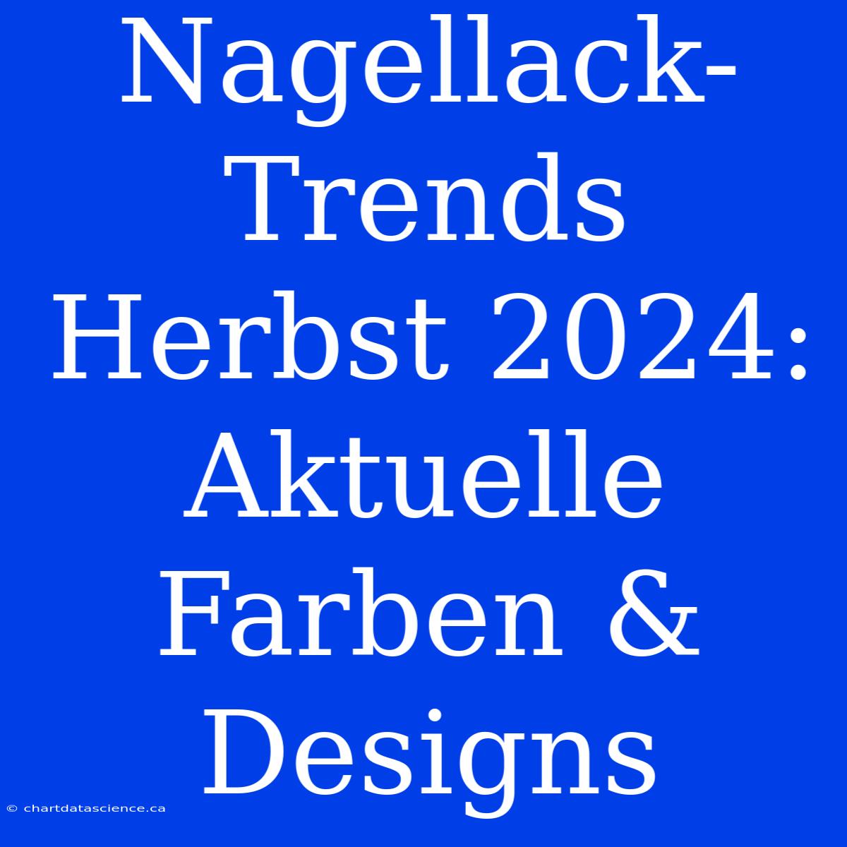 Nagellack-Trends Herbst 2024: Aktuelle Farben & Designs