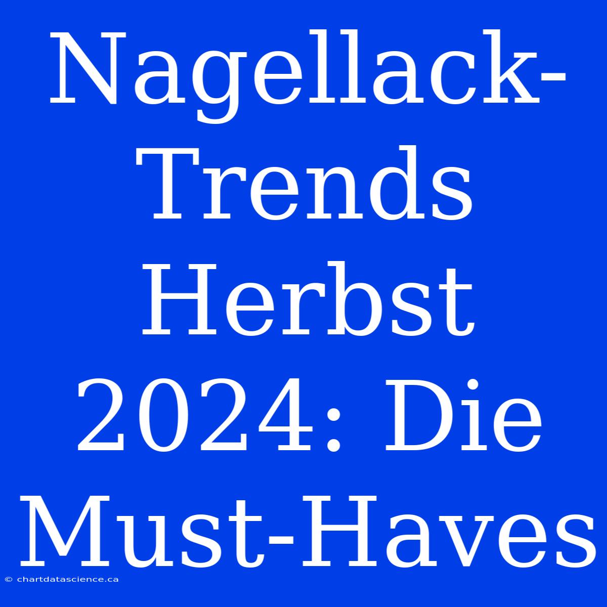 Nagellack-Trends Herbst 2024: Die Must-Haves