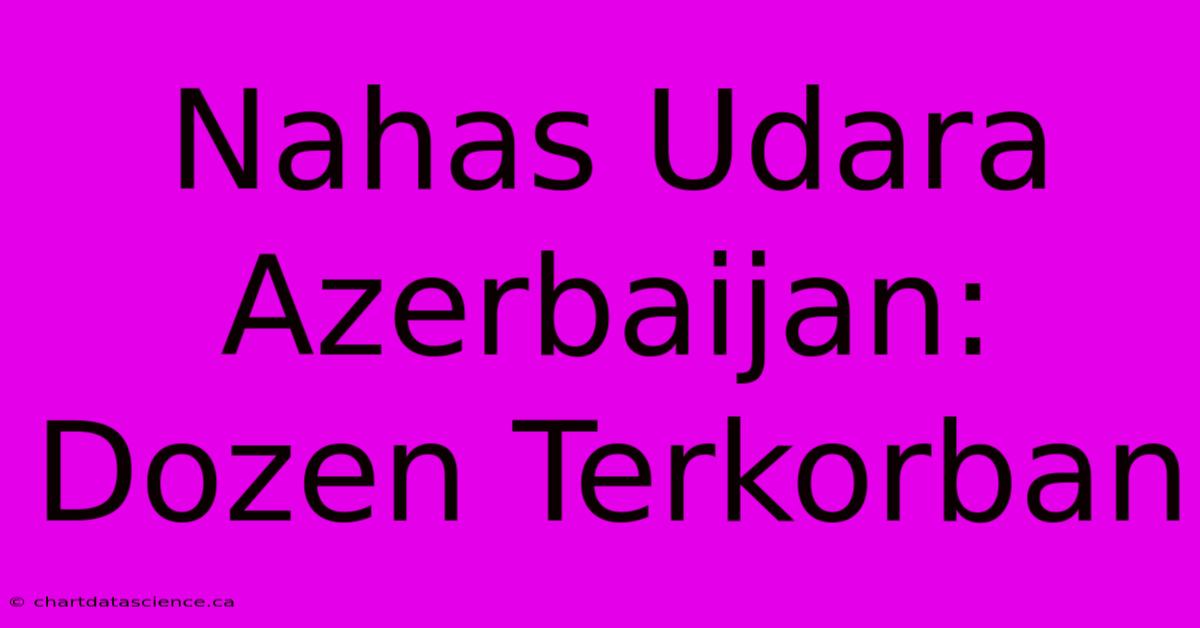 Nahas Udara Azerbaijan: Dozen Terkorban