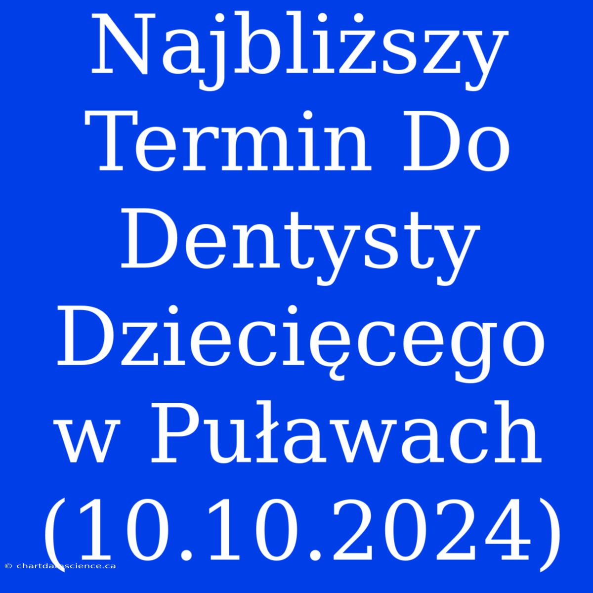 Najbliższy Termin Do Dentysty Dziecięcego W Puławach (10.10.2024)