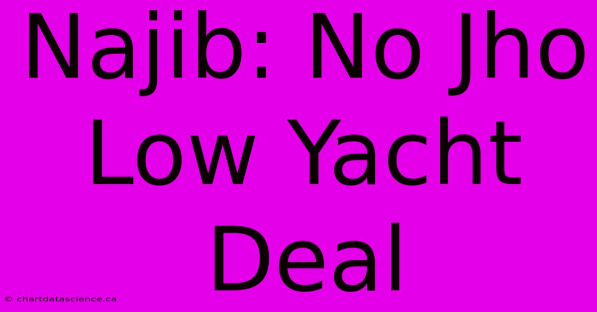 Najib: No Jho Low Yacht Deal