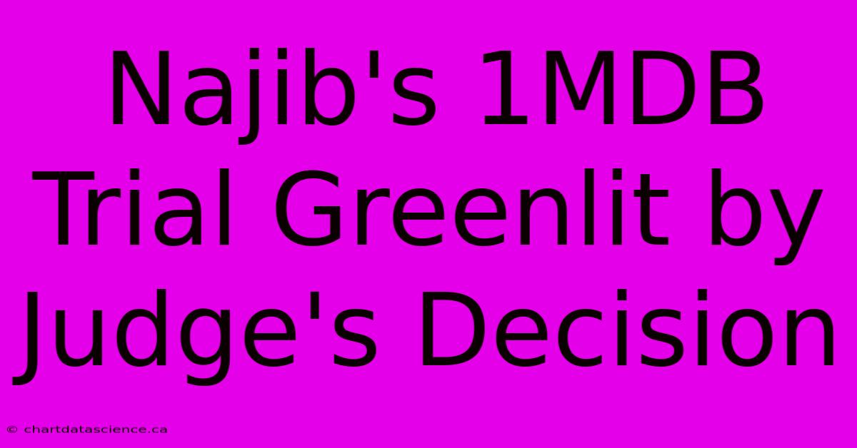 Najib's 1MDB Trial Greenlit By Judge's Decision