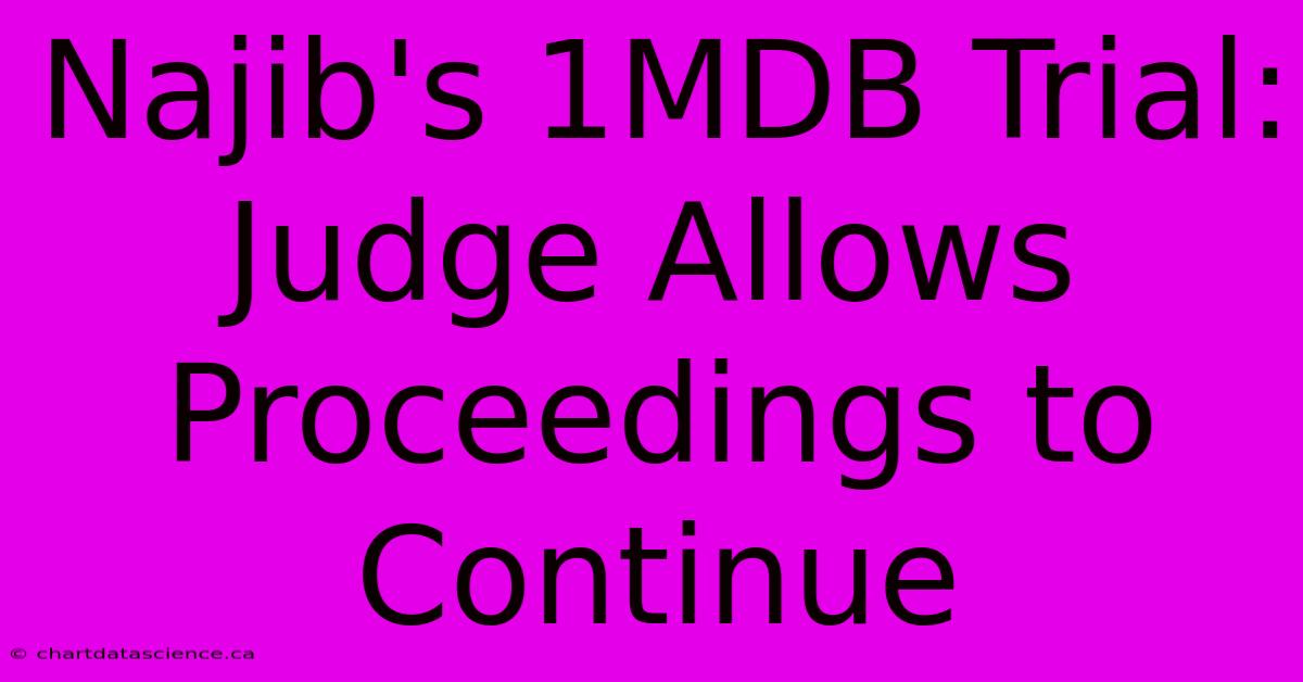 Najib's 1MDB Trial: Judge Allows Proceedings To Continue