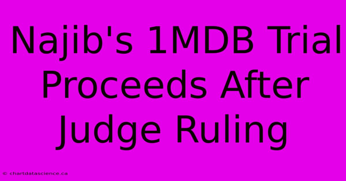 Najib's 1MDB Trial Proceeds After Judge Ruling