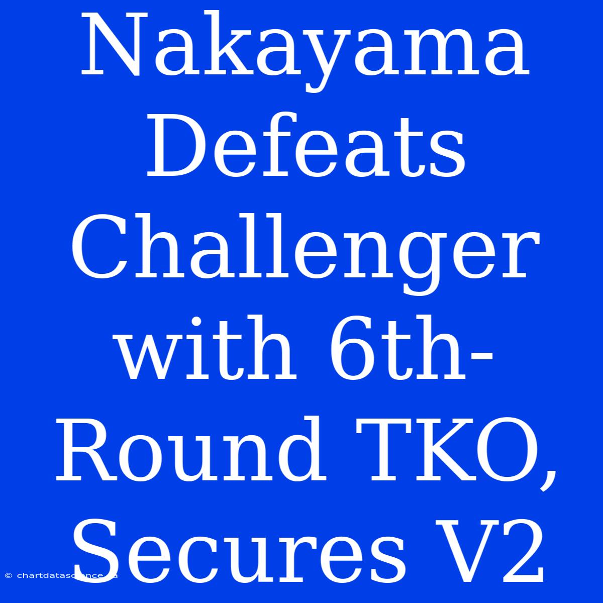 Nakayama Defeats Challenger With 6th-Round TKO, Secures V2