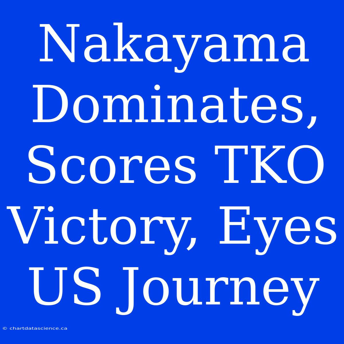 Nakayama Dominates, Scores TKO Victory, Eyes US Journey