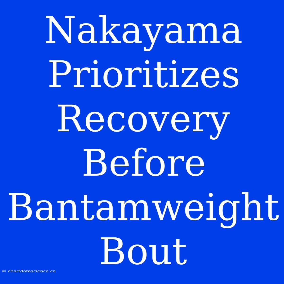 Nakayama Prioritizes Recovery Before Bantamweight Bout