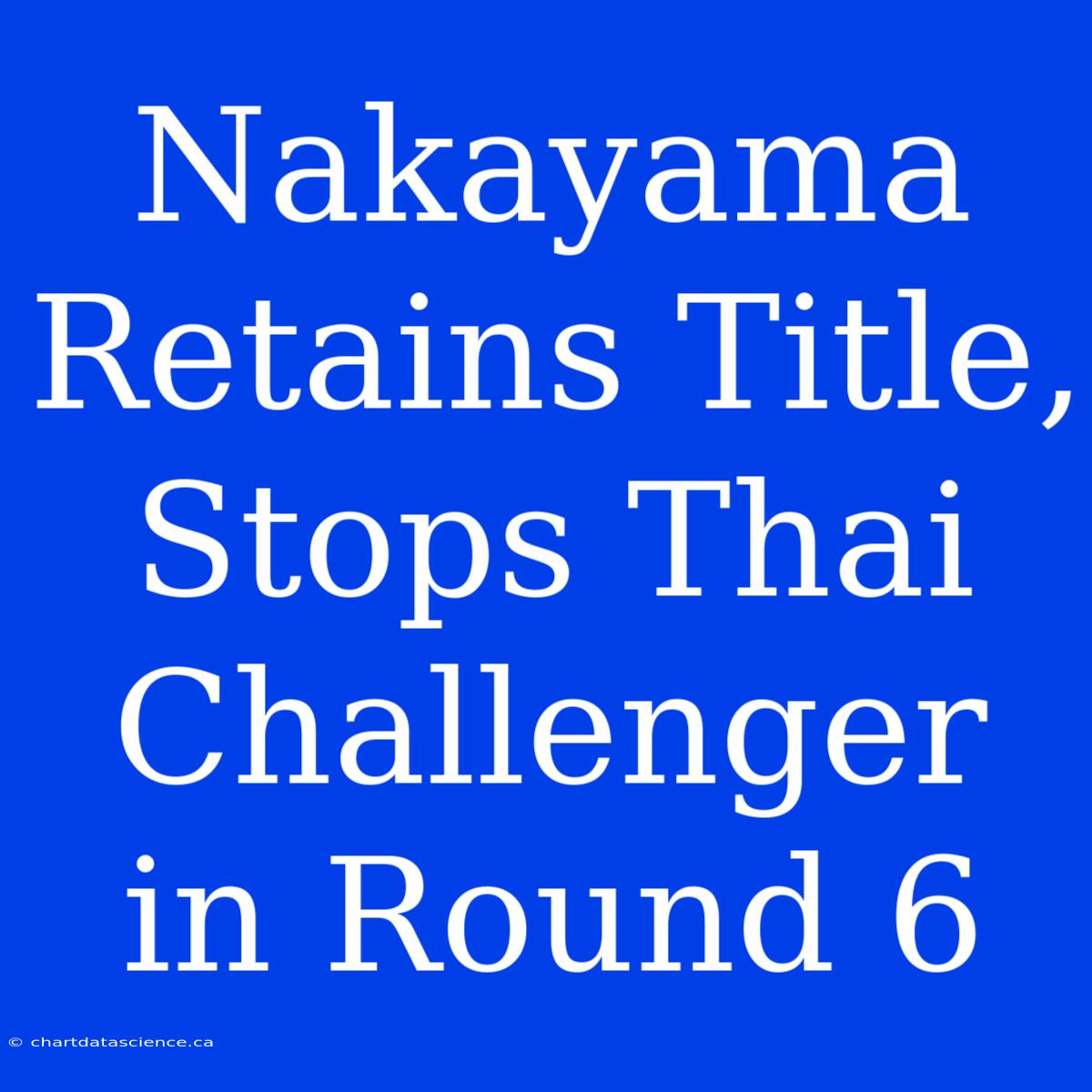 Nakayama Retains Title, Stops Thai Challenger In Round 6