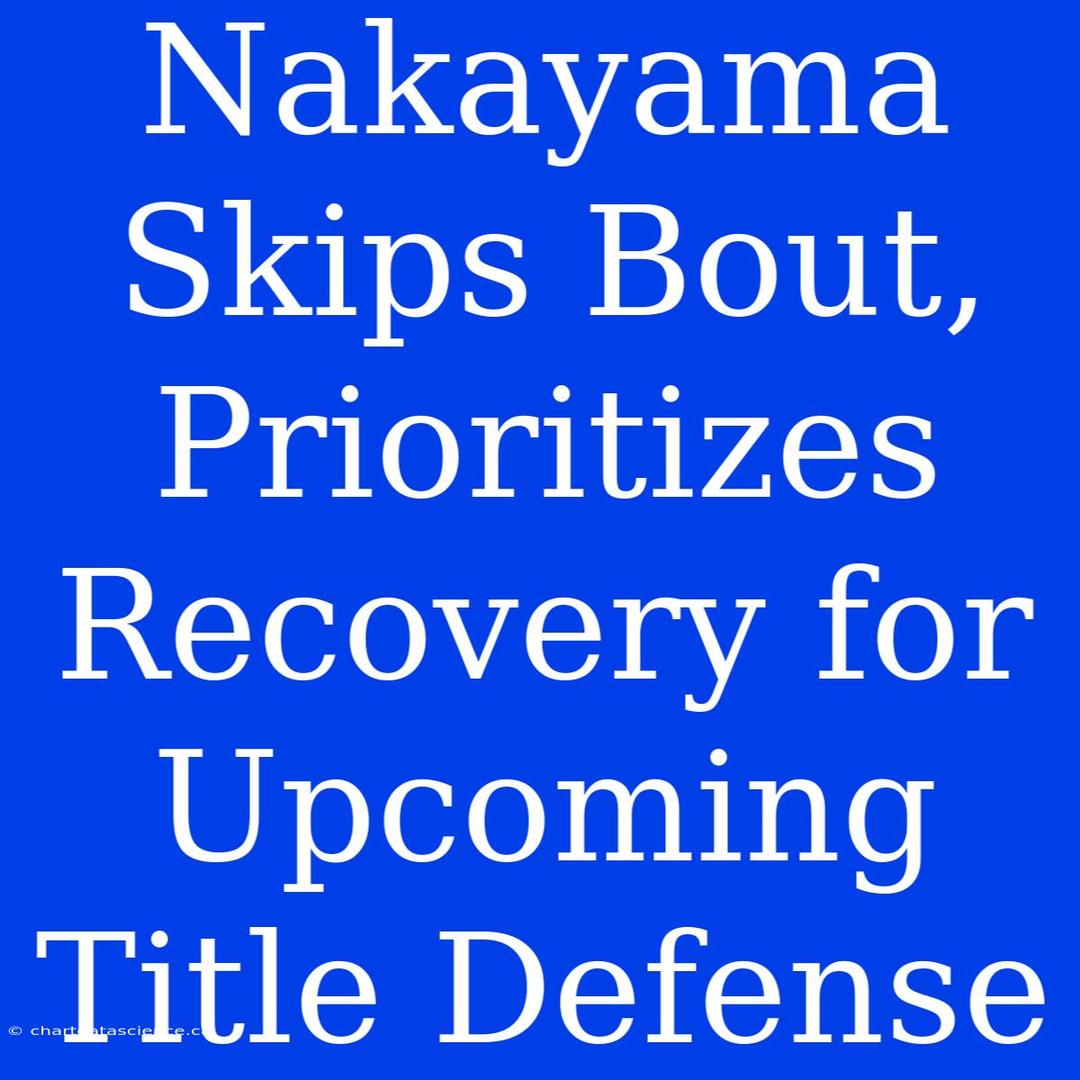 Nakayama Skips Bout, Prioritizes Recovery For Upcoming Title Defense