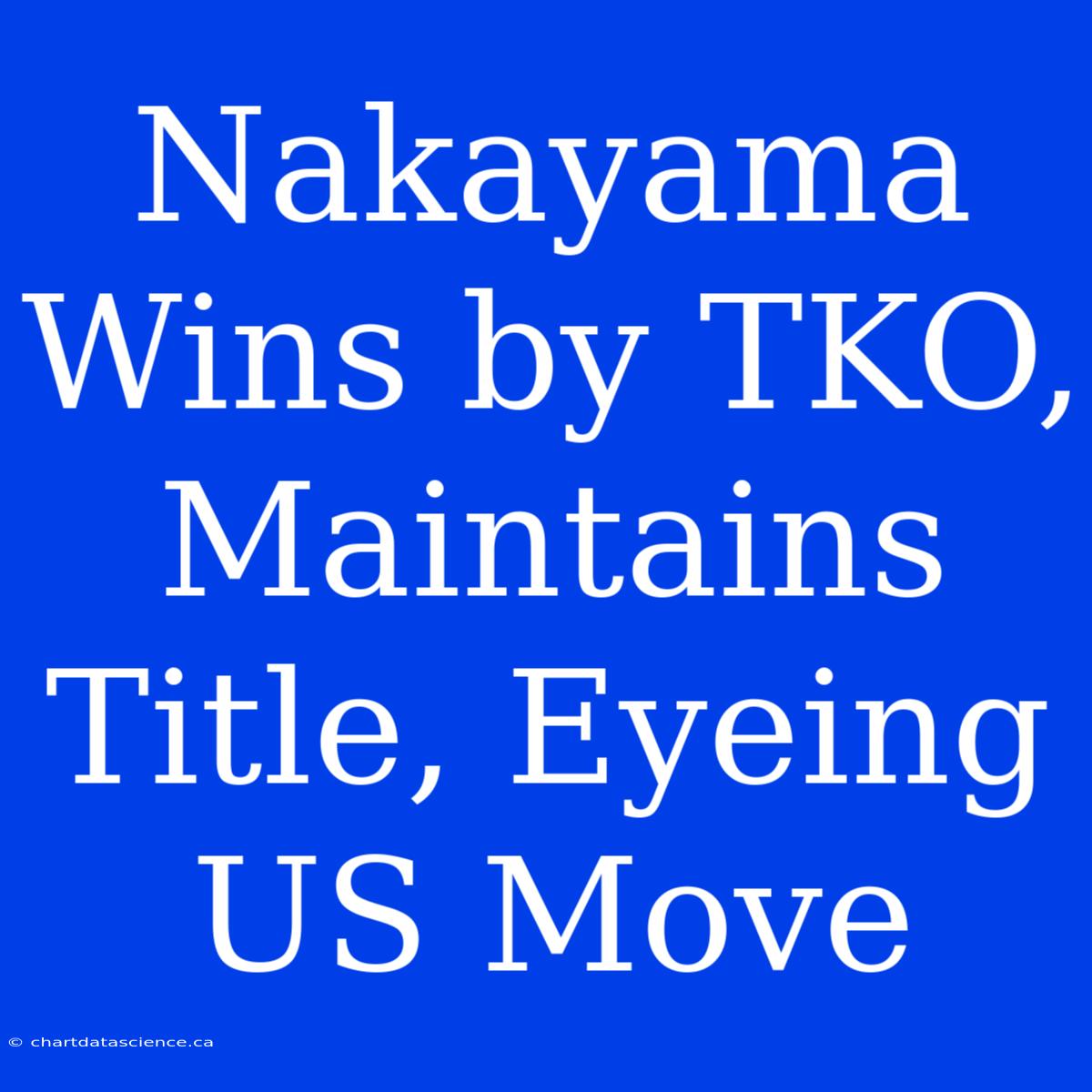 Nakayama Wins By TKO, Maintains Title, Eyeing US Move