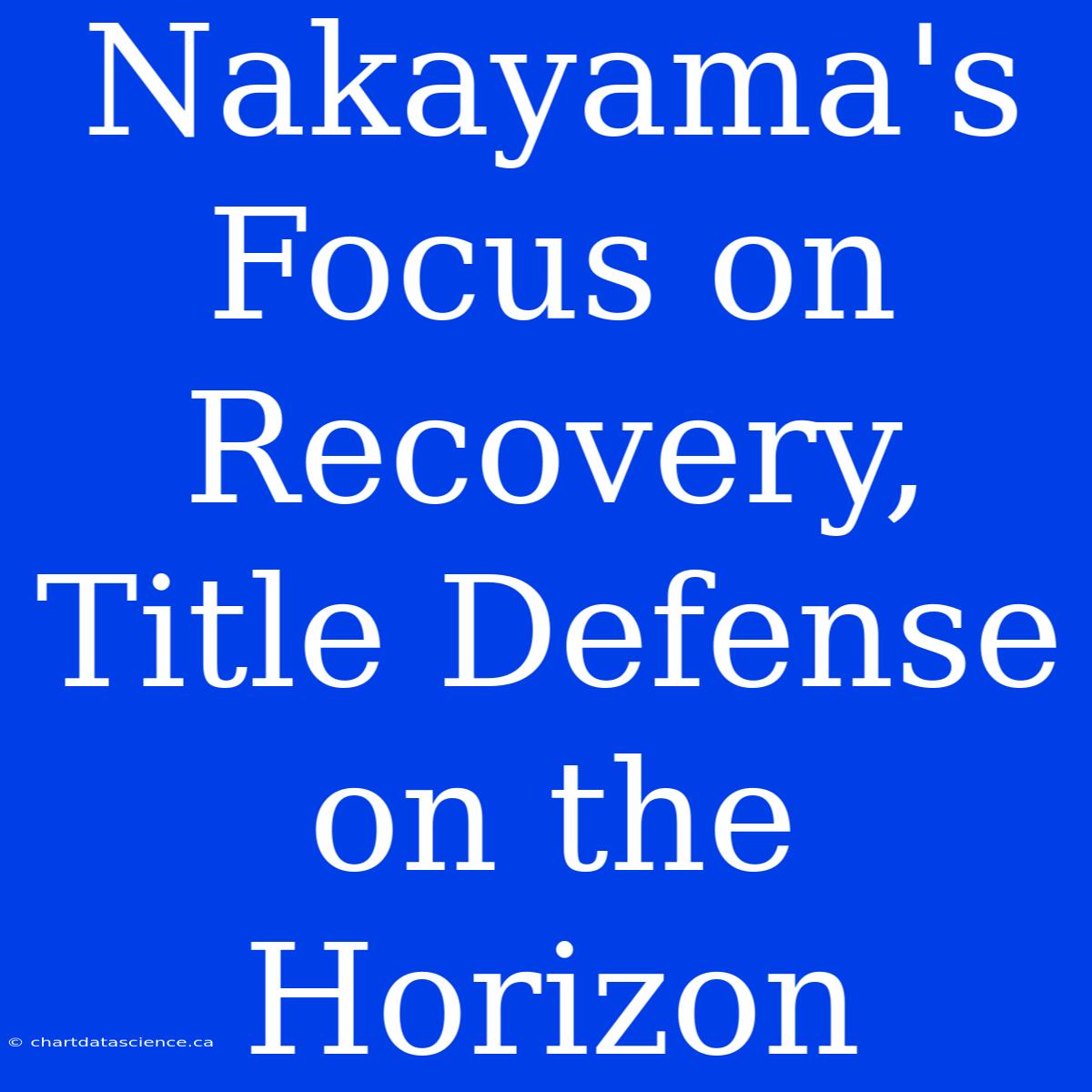 Nakayama's Focus On Recovery,  Title Defense On The Horizon