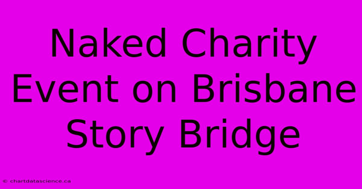 Naked Charity Event On Brisbane Story Bridge 