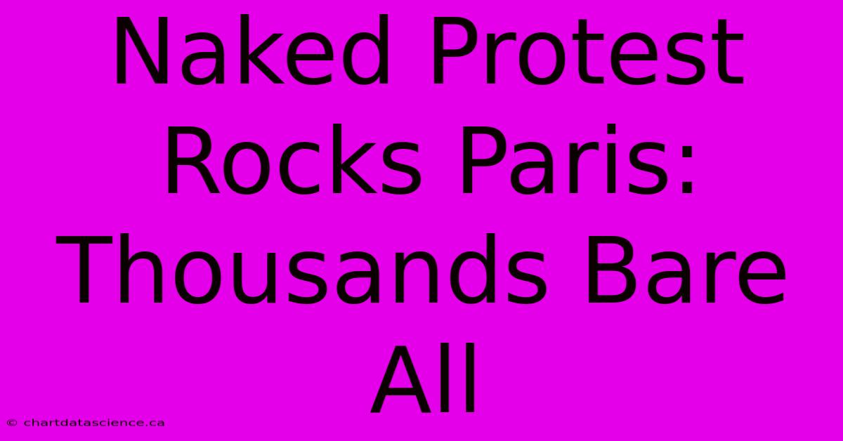 Naked Protest Rocks Paris: Thousands Bare All