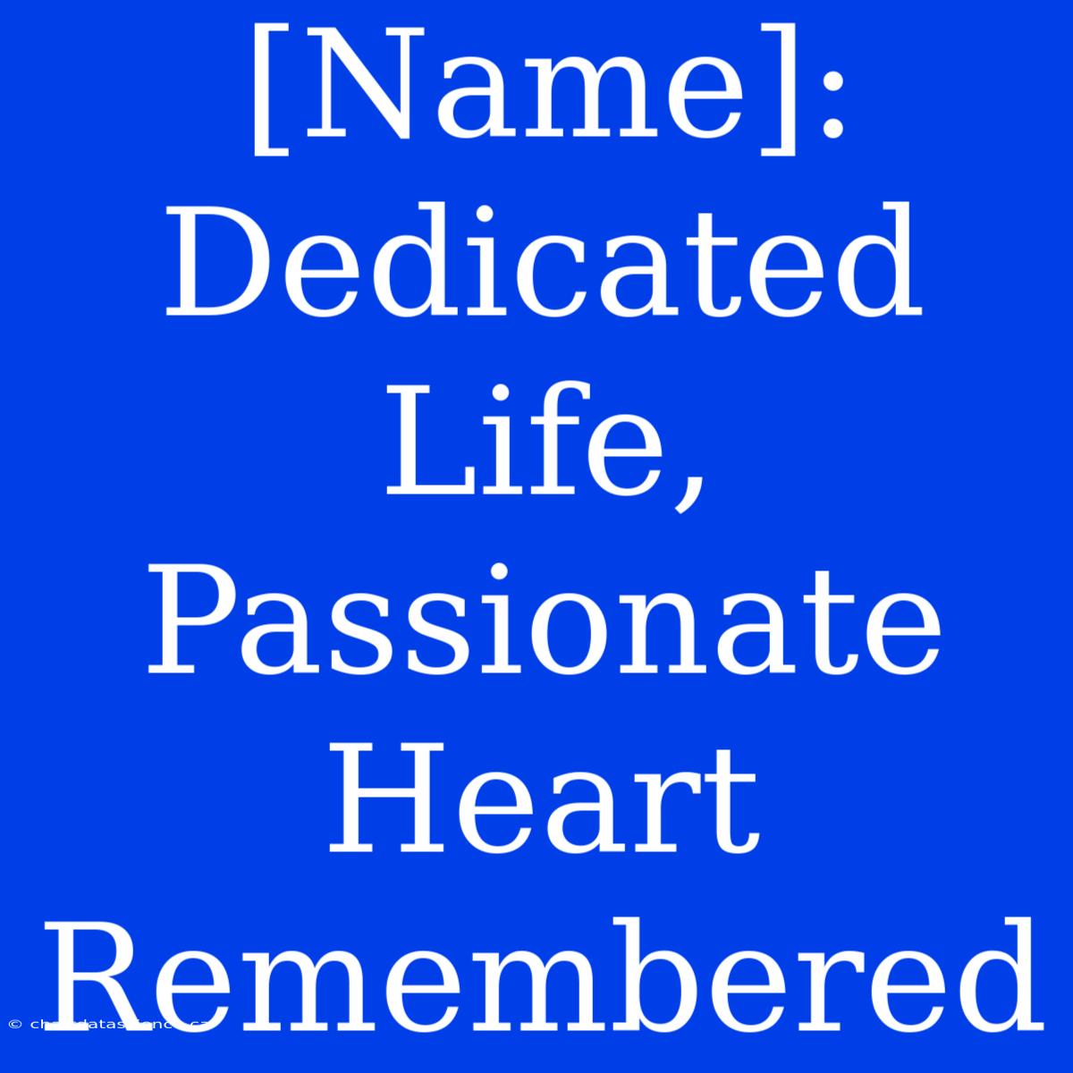 [Name]: Dedicated Life, Passionate Heart Remembered