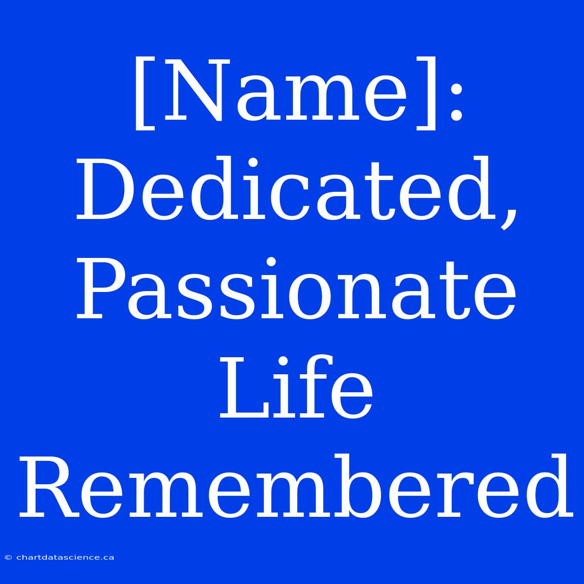 [Name]:  Dedicated, Passionate Life Remembered