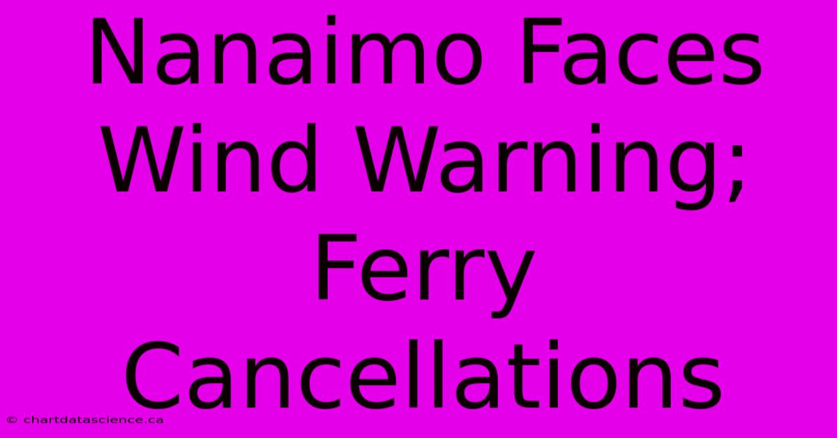 Nanaimo Faces Wind Warning; Ferry Cancellations