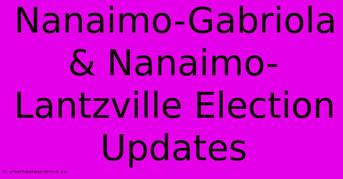 Nanaimo-Gabriola & Nanaimo-Lantzville Election Updates