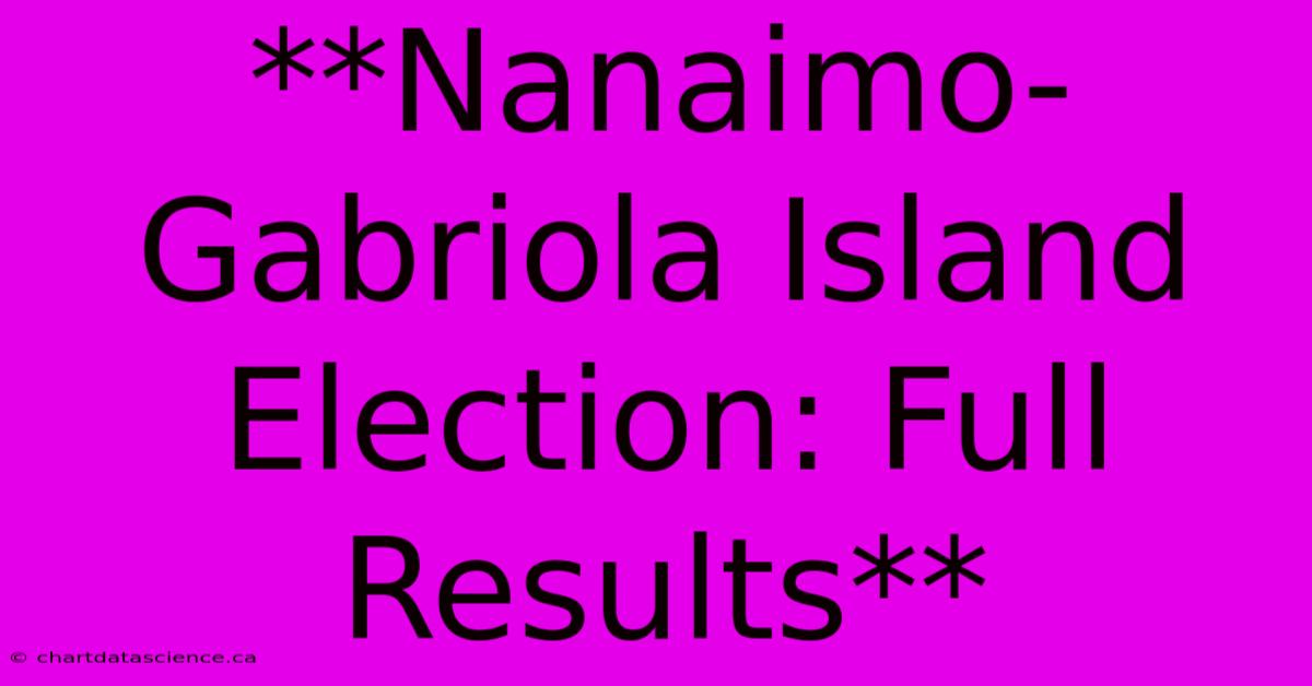 **Nanaimo-Gabriola Island Election: Full Results**