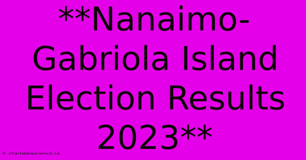 **Nanaimo-Gabriola Island Election Results 2023**