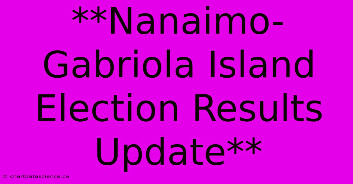 **Nanaimo-Gabriola Island Election Results Update** 