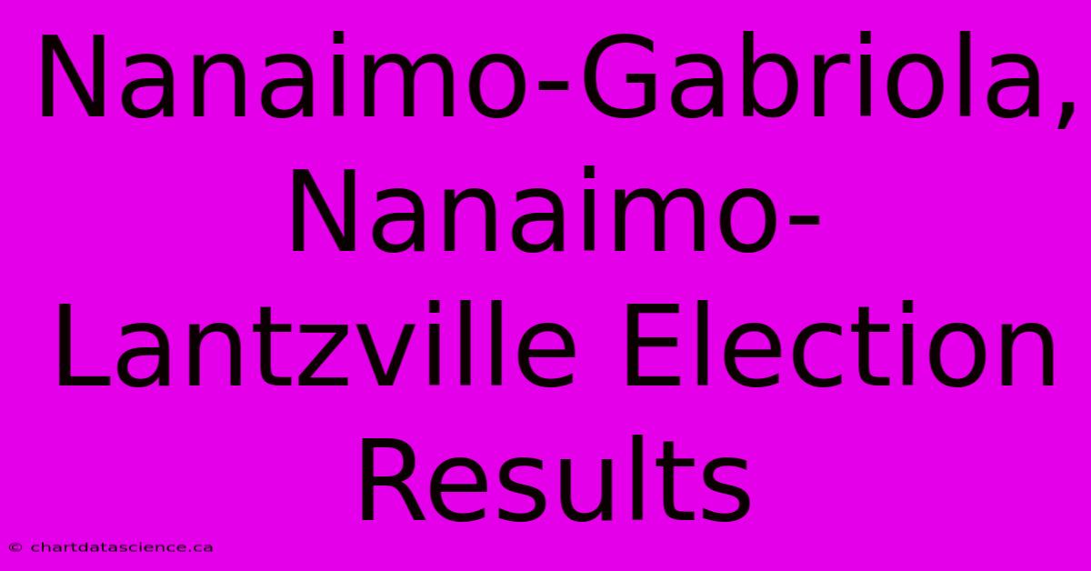 Nanaimo-Gabriola, Nanaimo-Lantzville Election Results