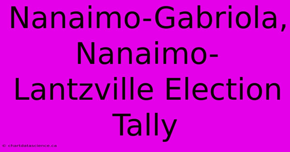 Nanaimo-Gabriola, Nanaimo-Lantzville Election Tally 