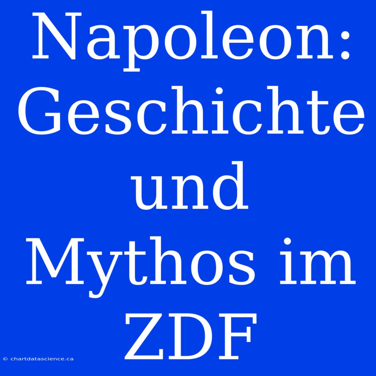 Napoleon: Geschichte Und Mythos Im ZDF