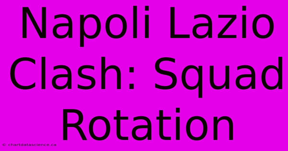 Napoli Lazio Clash: Squad Rotation