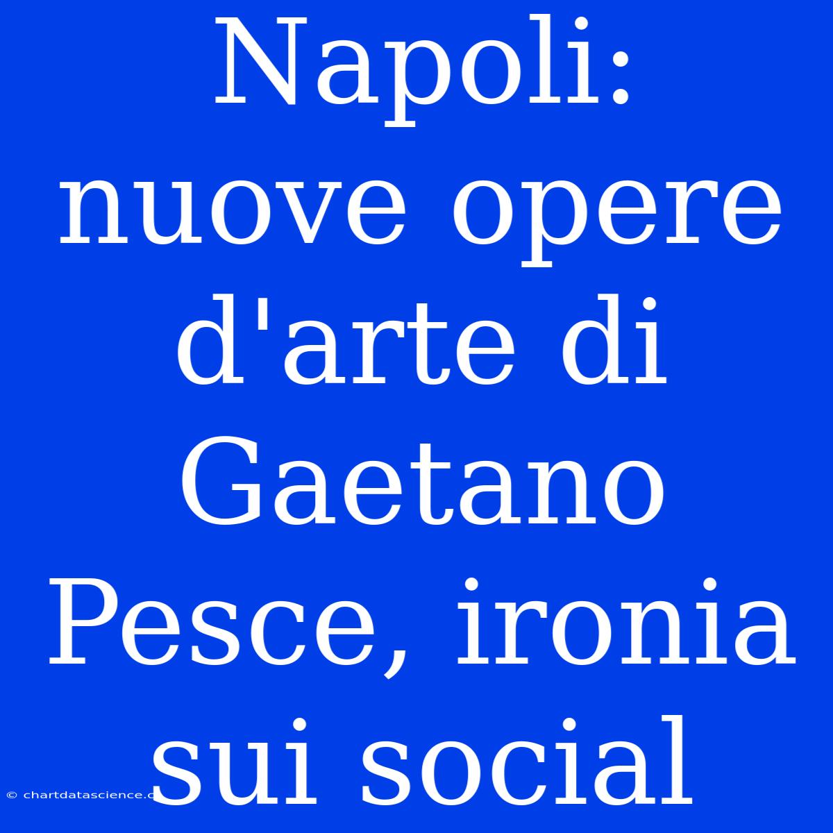 Napoli: Nuove Opere D'arte Di Gaetano Pesce, Ironia Sui Social