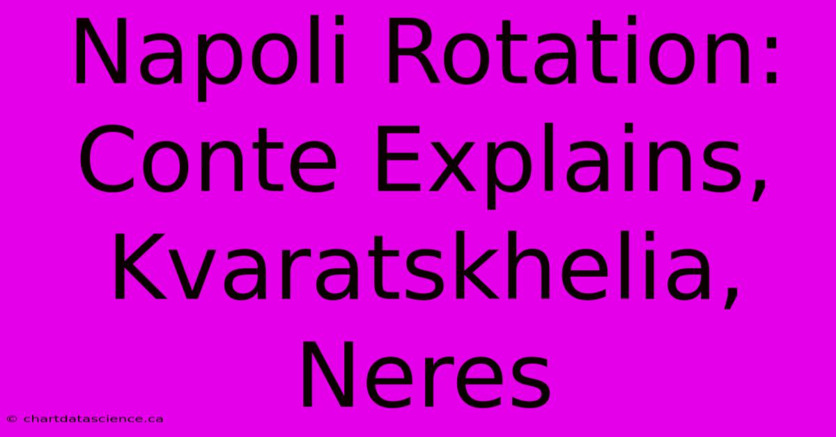 Napoli Rotation: Conte Explains, Kvaratskhelia, Neres 